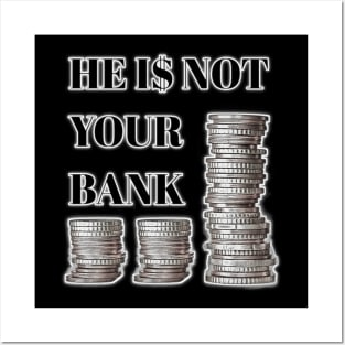 He is not your bank Posters and Art